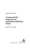 I. Internationale Konferenz Zur Artifiziellen Sorbischen Musik: Materialien Und Beitraege