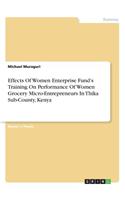 Effects Of Women Enterprise Fund's Training On Performance Of Women Grocery Micro-Entrepreneurs In Thika Sub-County, Kenya
