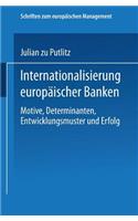 Internationalisierung Europäischer Banken: Motive, Determinanten, Entwicklungsmuster Und Erfolg