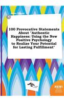 100 Provocative Statements about Authentic Happiness