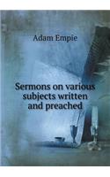 Sermons on various subjects written and preached