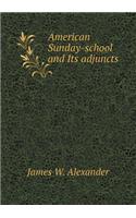 American Sunday-School and Its Adjuncts