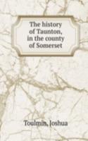 THE HISTORY OF TAUNTON IN THE COUNTY OF