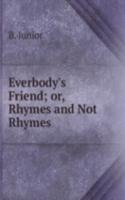 Everbody's Friend; or, Rhymes and Not Rhymes.