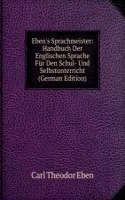 Eben's Sprachmeister: Handbuch Der Englischen Sprache Fur Den Schul- Und Selbstunterricht (German Edition)