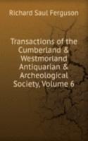 Transactions of the Cumberland & Westmorland Antiquarian & Archeological Society, Volume 6