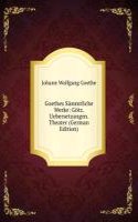 Goethes Sammtliche Werke: Gotz. Uebersetzungen. Theater (German Edition)