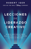 Lecciones de Liderazgo Creativo. Lecciones Aprendidas Como CEO de Walt Disney Co Mpany Por 15 Años / The Ride of a Lifetime