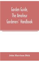Garden guide, the amateur gardeners' handbook; how to plan, plant and maintain the home grounds, the suburban garden, the city lot. How to grow good vegetables and fruit. How to care for roses and other favorite flowers, hardy plants, trees, shrubs
