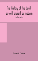 history of the devil, as well ancient as modern: in two parts. Part I. Containing a state of the devil's circumstances, and the various turns of his affairs, from his expulsion out of Heaven, to th