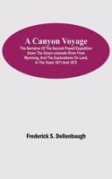 Canyon Voyage; The Narrative of the Second Powell Expedition down the Green-Colorado River from Wyoming, and the Explorations on Land, in the Years 1871 and 1872