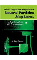 Optical Trapping and Manipulation of Neutral Particles Using Lasers: A Reprint Volume with Commentaries