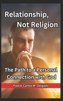 Relationship, Not Religion The Path to a Personal Connection with God