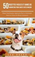 50 Recettes Faciles Et Saines De Nourriture Pour Chiots Faites Maison: Repas Nourrissants Approuvés Par Le Vétérinaire Pour Les Chiots En Pleine Croissance