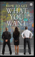 How To Get What You Want