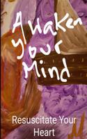 Awaken Your Mind Resuscitate Your Heart