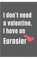 I don't need a valentine, I have an Eurasier: For Eurasier Dog Fans
