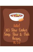 Hello! 365 Slow Cooker Soup, Stew & Chili Recipes: Best Slow Cooker Soup, Stew & Chili Cookbook Ever For Beginners [Tomato Soup Recipe, Slow-Cooker Greek Recipes, Pumpkin Soup Recipe] [Book 1]