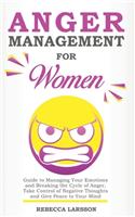 Anger Management for Women: Guide to Managing Your Emotions and Breaking the Cycle of Anger, Take Control of Negative Thoughts and Give Peace to Your Mind