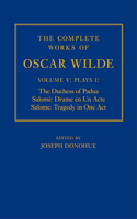 Complete Works of Oscar Wilde: Volume V: Plays I: The Duchess of Padua, Salome: Drame En Un Acte, Salome: Tragedy in One Act