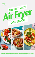 The Ultimate Air Fryer Cookbook: Quick, Healthy, Low-Energy Recipes for Every Occasion
