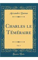 Charles le Téméraire, Vol. 1 (Classic Reprint)