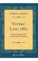 Voters' List, 1882: Municipality of the Township of Colborne (Classic Reprint): Municipality of the Township of Colborne (Classic Reprint)