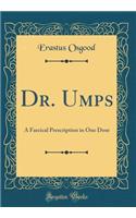 Dr. Umps: A Farcical Prescription in One Dose (Classic Reprint)