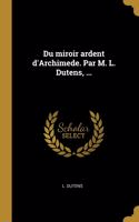 Du miroir ardent d'Archimede. Par M. L. Dutens, ...