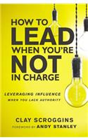 How to Lead When You're Not in Charge