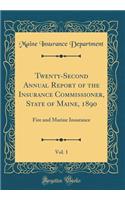 Twenty-Second Annual Report of the Insurance Commissioner, State of Maine, 1890, Vol. 1: Fire and Marine Insurance (Classic Reprint)