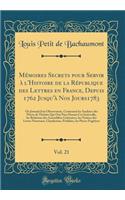 Mémoires Secrets pour Servir à l'Histoire de la République des Lettres en France, Depuis 1762 Jusqu'à Nos Jours1783, Vol. 21: Ou Journal d'un Observateur, Contenant les Analyses des Pièces de Théâtre Qui Ont Paru Durant Cet Intervalle, les Relation