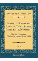 Catalog of Copyright Entries, Third Series, Parts 12-13, Number 1, Vol. 8: Motion Pictures on Filmstrips, January-June, 1954 (Classic Reprint)