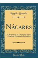Nácares: Los Romances, la Encantada Pereza, el Perfume Evaporado, la Sombra (Classic Reprint)