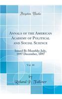 Annals of the American Academy of Political and Social Science, Vol. 10: Issued Bi-Monthly; July, 1897 December, 1897 (Classic Reprint)