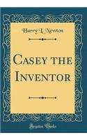 Casey the Inventor (Classic Reprint)