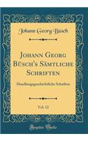 Johann Georg Büsch's Sämtliche Schriften, Vol. 12: Handlungsgeschichtliche Schriften (Classic Reprint)