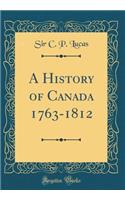 A History of Canada 1763-1812 (Classic Reprint)