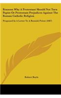 Reasons Why A Protestant Should Not Turn Papist Or Protestant Prejudices Against The Roman Catholic Religion