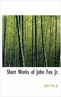 Short Works of John Fox JR.