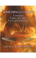 SOMETHING'S COMING! Universal Cities of Light, Love, and Healing!