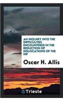 An Inquiry Into the Difficulties Encountered in the Reduction of Dislocations of the Hip