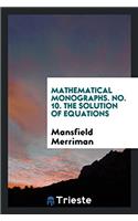 Mathematical Monographs. No. 10. The Solution of Equations