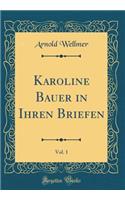Karoline Bauer in Ihren Briefen, Vol. 1 (Classic Reprint)