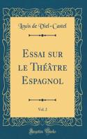 Essai Sur Le ThÃ©Ã¢tre Espagnol, Vol. 2 (Classic Reprint)