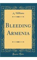 Bleeding Armenia (Classic Reprint)