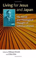 Living for Jesus and Japan: The Social and Theological Thought of Uchimura Kanzo: The Social and Theological Thought of Uchimura Kanzo