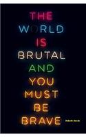 World Is Brutal and You Must Be Brave