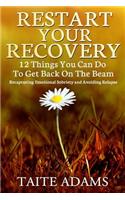 Restart Your Recovery - 12 Things You Can Do To Get Back on the Beam