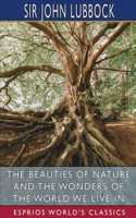 Beauties of Nature and the Wonders of the World We Live in (Esprios Classics)